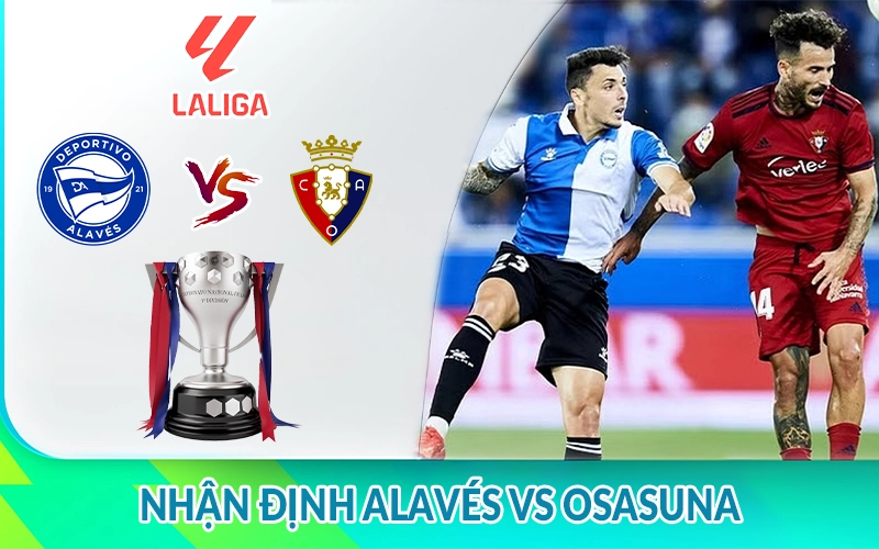 Nhận định Alaves vs Osasuna 02h00 ngày 25/05: So tài quyết liệt 3 Nhận định Alavés vs Osasuna