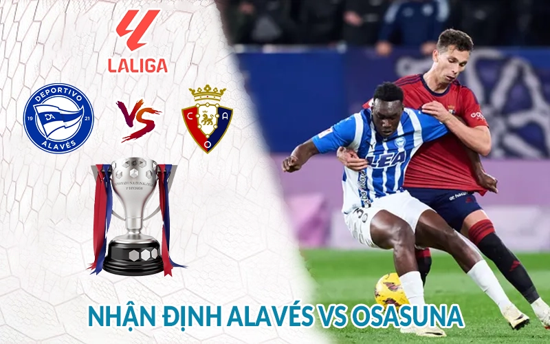 Nhận định Alaves vs Osasuna 02h00 ngày 25/05: So tài quyết liệt 2 Nhận định Alavés vs Osasuna