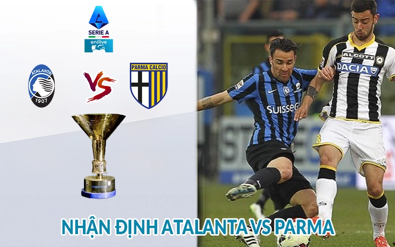 Nhận định Atalanta vs Parma 01h45 ngày 26/05 giải Serie A 3 Nhận định Atalanta vs Parma