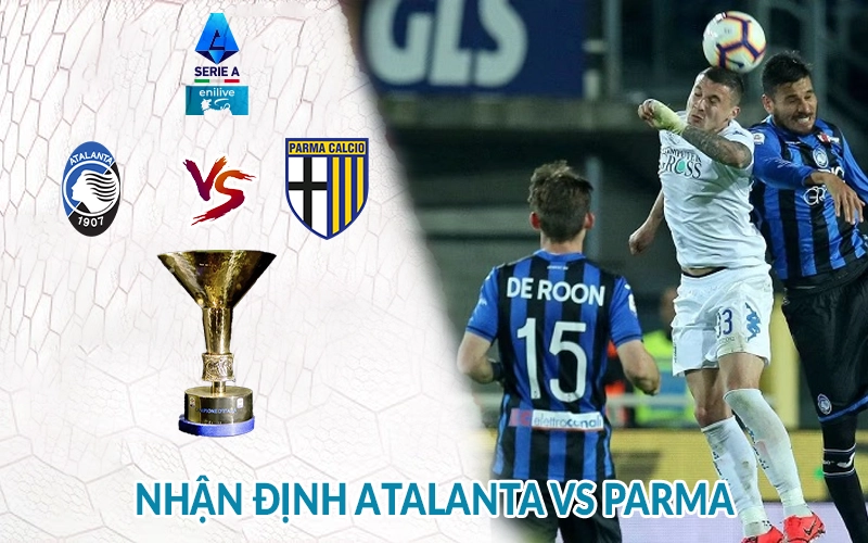 Nhận định Atalanta vs Parma 01h45 ngày 26/05 giải Serie A 2 Nhận định Atalanta vs Parma