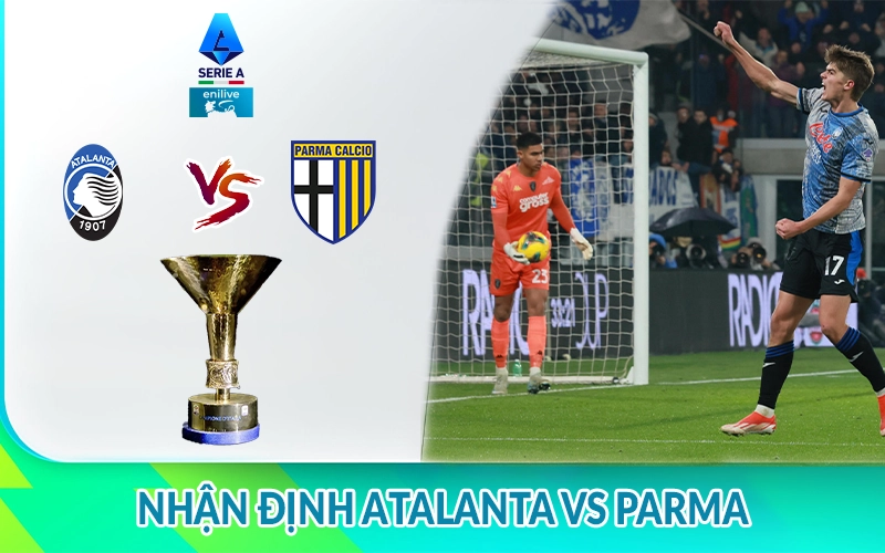 Nhận định Atalanta vs Parma 01h45 ngày 26/05 giải Serie A 1 Nhận định Atalanta vs Parma