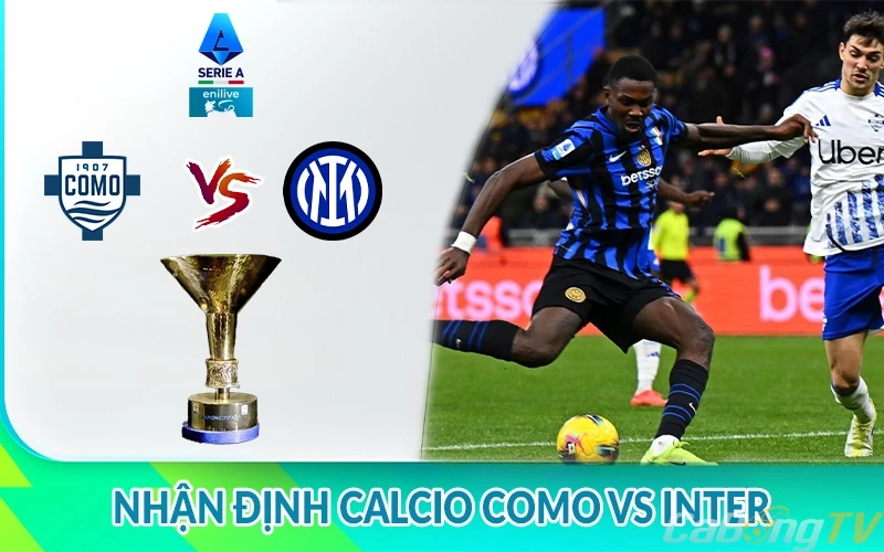 Nhận định Calcio Como vs Inter 01h45 ngày 24/05 giải Serie A 3 Nhận định Calcio Como vs Inter
