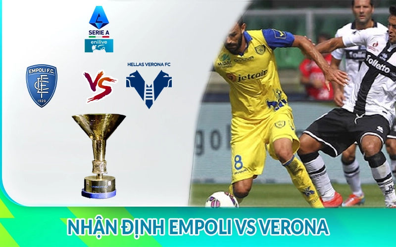 Nhận định Empoli vs Verona 01h45 ngày 26/05 giải Serie A 3 Nhận định Empoli vs Verona