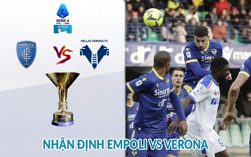 Nhận định Empoli vs Verona 01h45 ngày 26/05 giải Serie A 2 Nhận định Empoli vs Verona