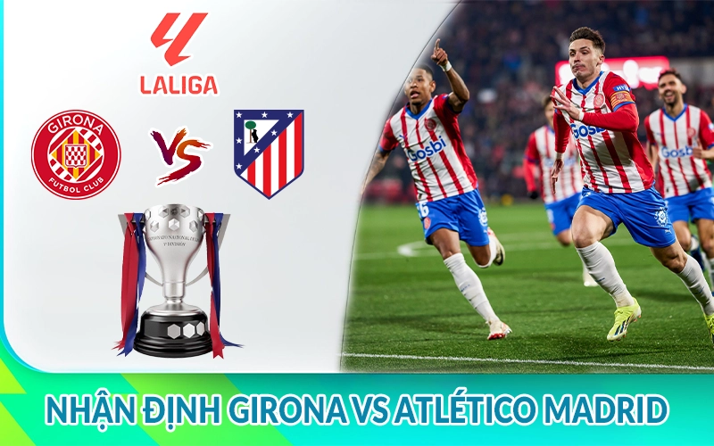 Nhận định Girona vs Atletico Madrid 19h00, 25/05 giải La Liga 2 Nhận định Girona vs Atlético Madrid