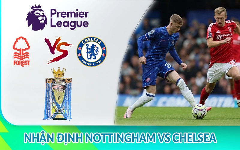 Nhận định Nottingham vs Chelsea 22h00 ngày 25/05 Giải NHA 3 Nhận định Nottingham vs Chelsea
