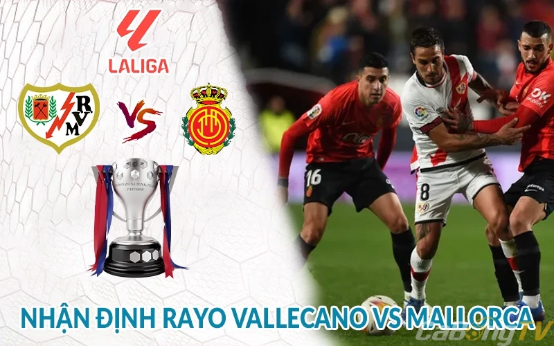 Nhận định Rayo Vallecano vs Mallorca 02h00 ngày 25/05 LaLiga 3 Nhận định Rayo Vallecano vs Mallorca