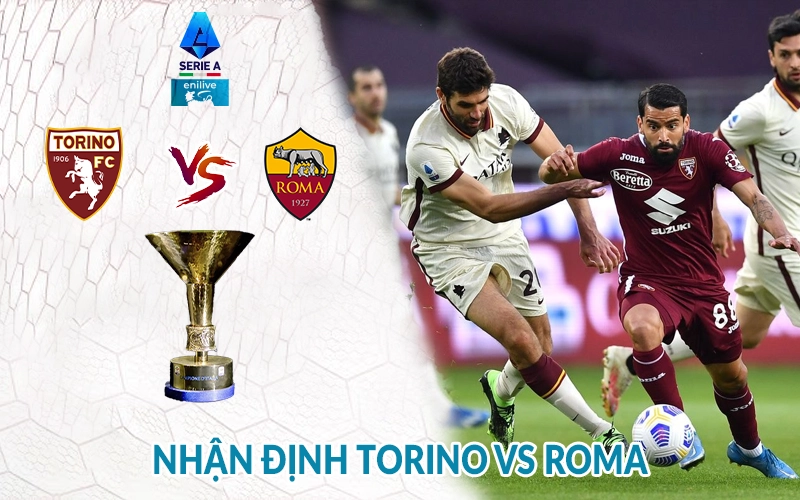 Nhận định Torino vs Roma 01h45 ngày 26/05 giải Serie A 3 Nhận định Torino vs Roma
