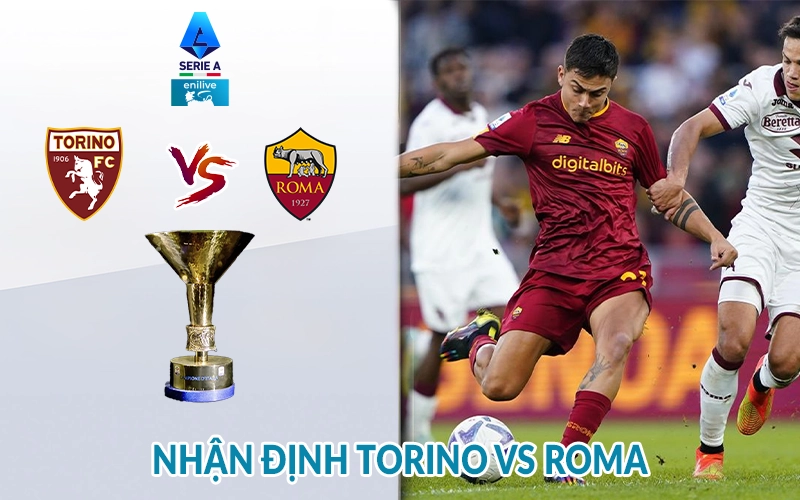 Nhận định Torino vs Roma 01h45 ngày 26/05 giải Serie A 2 Nhận định Torino vs Roma