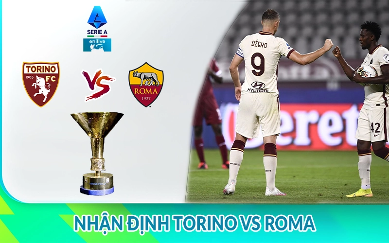 Nhận định Torino vs Roma 01h45 ngày 26/05 giải Serie A 1 Nhận định Torino vs Roma
