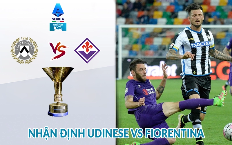 Nhận định Udinese vs Fiorentina 01h45, 26/05: giải Serie A 3 Nhận định Udinese vs Fiorentina