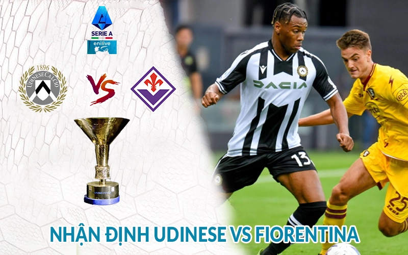 Nhận định Udinese vs Fiorentina 01h45, 26/05: giải Serie A 1 Nhận định Udinese vs Fiorentina