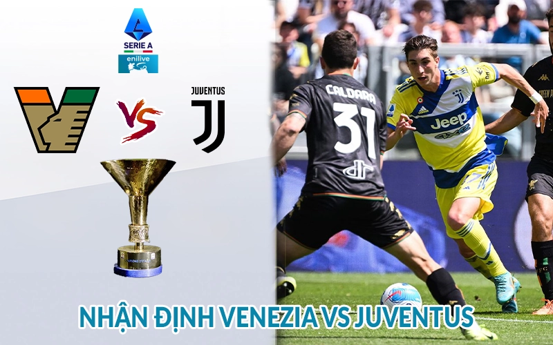 Nhận định Venezia vs Juventus 01h45, 26/05 giải Serie A 3 Nhận định Venezia vs Juventus