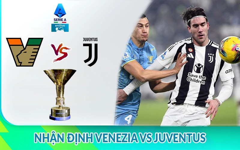 Nhận định Venezia vs Juventus 01h45, 26/05 giải Serie A 1 Nhận định Venezia vs Juventus