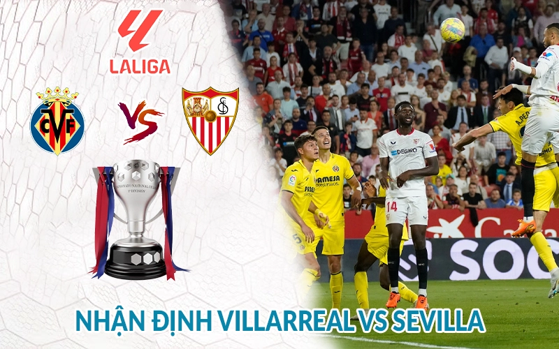 Nhận định Villarreal vs Sevilla 21h15 ngày 25/05: Kết quả 3 Nhận định Villarreal vs Sevilla